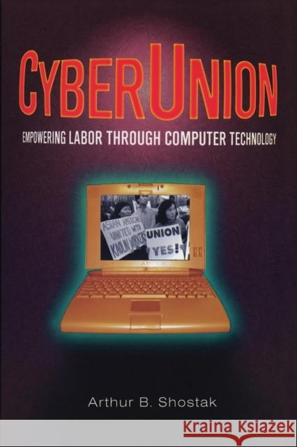 Cyberunion: Empowering Labor Through Computer Technology Shostack, Arthur B. 9780765604637 M.E. Sharpe