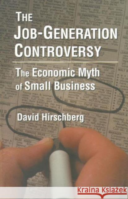 The Job-Generation Controversy: The Economic Myth of Small Business: The Economic Myth of Small Business Hirschberg, David 9780765604910 M.E. Sharpe