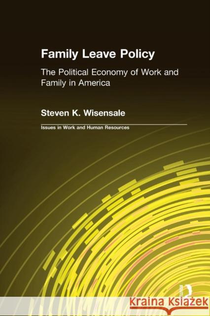 Family Leave Policy: The Political Economy of Work and Family in America Wisensale, Steven K. 9780765604972 M.E. Sharpe