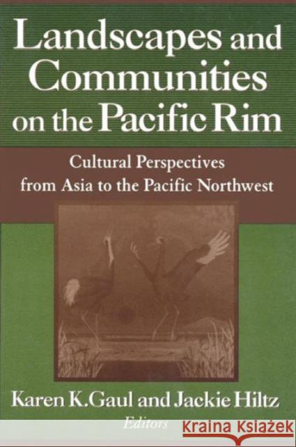 Landscapes and Communities on the Pacific Rim: Cultural Perspectives from Asia to the Pacific Northwest Gaul, Karen K. 9780765605122 East Gate Book