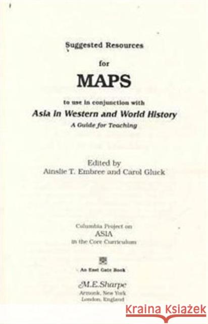 Suggested Resources for Maps to Use in Conjunction with Asia in Western and World History: A Guide for Teaching Embree, Ainslie T. 9780765605252 M.E. Sharpe