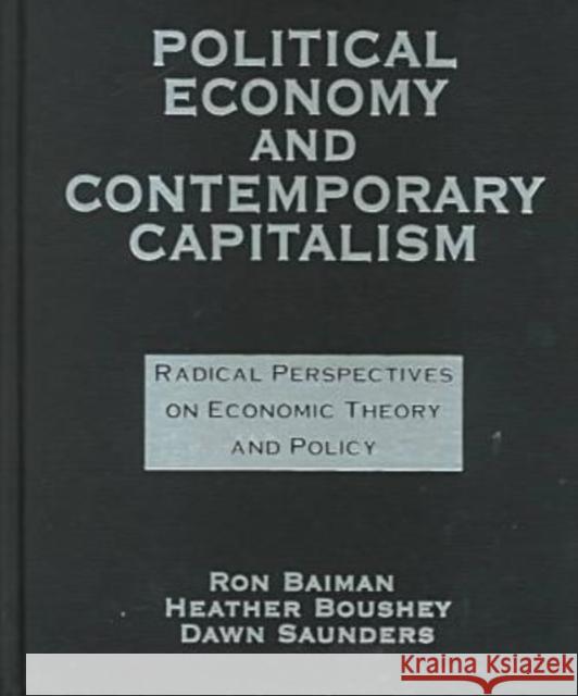 Political Economy and Contemporary Capitalism: Radical Perspectives on Economic Theory and Policy Ron P. Baiman Heather Boushey Dawn Saunders 9780765605290