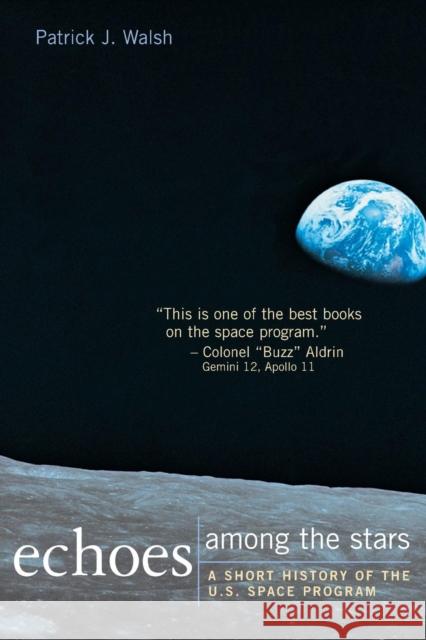 Echoes Among the Stars: A Short History of the U.S. Space Program: A Short History of the U.S. Space Program Walsh, Patrick J. 9780765605382 M.E. Sharpe