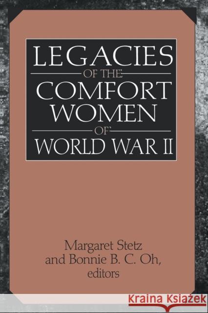 Legacies of the Comfort Women of World War II Margaret D. Stetz Bonnie B. C. Oh 9780765605443