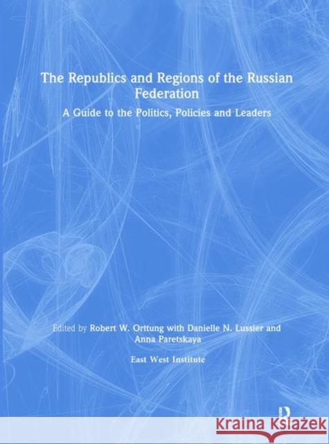 The Republics and Regions of the Russian Federation: A Guide to the Politics, Policies and Leaders: A Guide to the Politics, Policies and Leaders Orttung, Robert W. 9780765605597