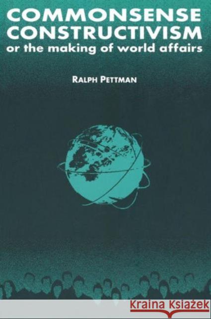 Commonsense Constructivism, or the Making of World Affairs: Or the Making of World Affairs Pettman, Ralph 9780765605788 M.E. Sharpe