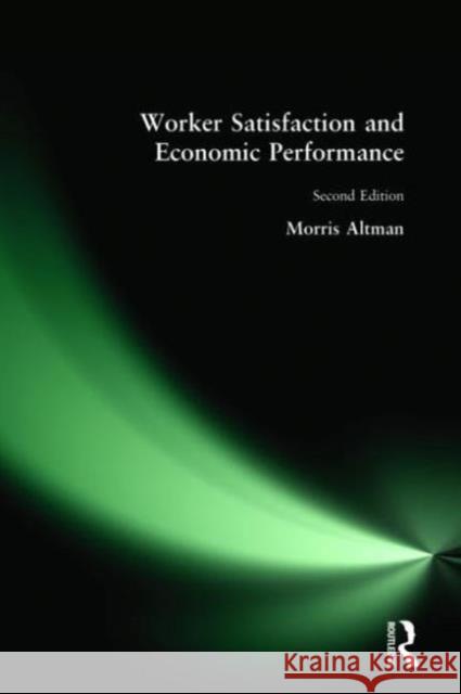Worker Satisfaction and Economic Performance Morris Altman 9780765605917 M.E. Sharpe