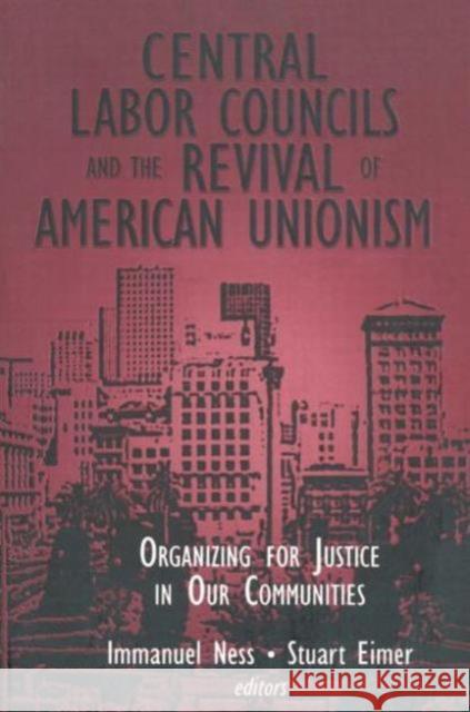 Central Labor Councils and the Revival of American Unionism: Organizing for Justice in Our Communities Ness, Immanuel 9780765606006 M.E. Sharpe