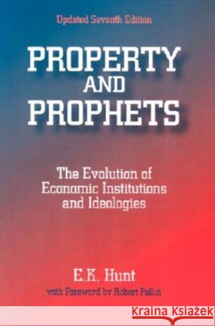 Property and Prophets: The Evolution of Economic Institutions and Ideologies : The Evolution of Economic Institutions and Ideologies E. K. Hunt Robert Pollin 9780765606099