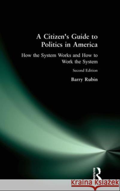 A Citizen's Guide to Politics in America: How the System Works and How to Work the System Rubin, Barry 9780765606273