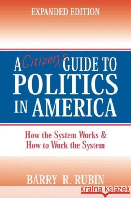 A Citizen's Guide to Politics in America: How the System Works and How to Work the System Rubin, Barry 9780765606280