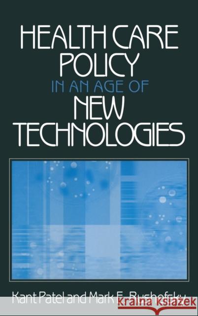 Health Care Policy in an Age of New Technologies Kant Patel Mark E. Rushefsky 9780765606457 M.E. Sharpe