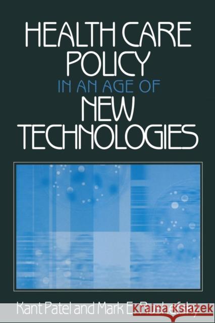 Health Care Policy in an Age of New Technologies Kant Patel Mark E. Rushefsky 9780765606464 M.E. Sharpe