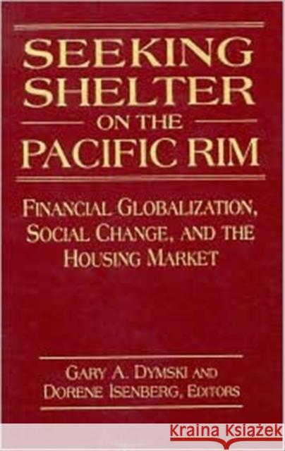 Seeking Shelter on the Pacific Rim: Financial Globalization, Social Change, and the Housing Market Dymski, Gary 9780765606808 M.E. Sharpe