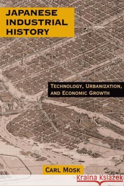 Japanese Industrial History: Technology, Urbanization and Economic Growth Mosk, Carl 9780765607010 M.E. Sharpe