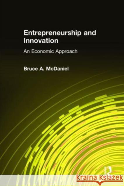 Entrepreneurship and Innovation: An Economic Approach McDaniel, Bruce A. 9780765607089