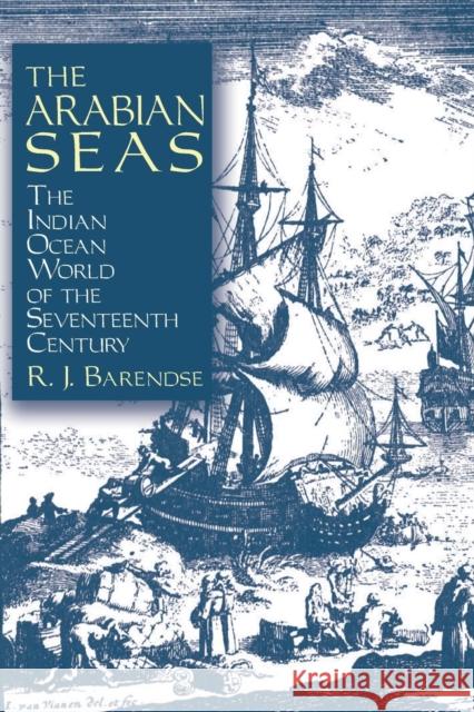 The Arabian Seas: The Indian Ocean World of the Seventeenth Century Barendse, Rene J. 9780765607294 East Gate Book