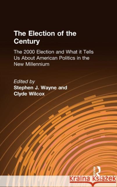 The Election of the Century: The 2000 Election and What it Tells Us About American Politics in the New Millennium: The 2000 Election and What it Te Wayne, Stephen J. 9780765607423 M.E. Sharpe