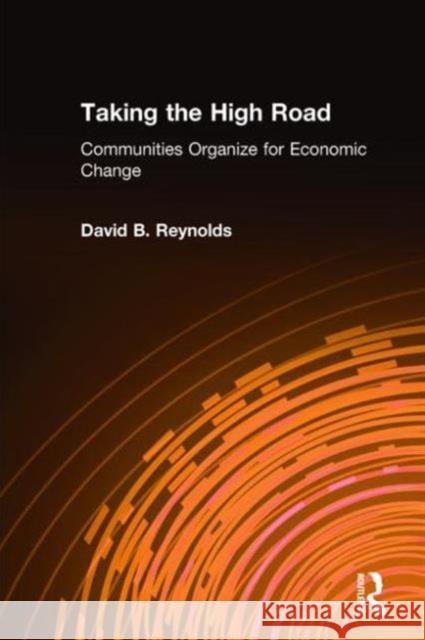 Taking the High Road: Communities Organize for Economic Change Reynolds, David B. 9780765607447 M.E. Sharpe