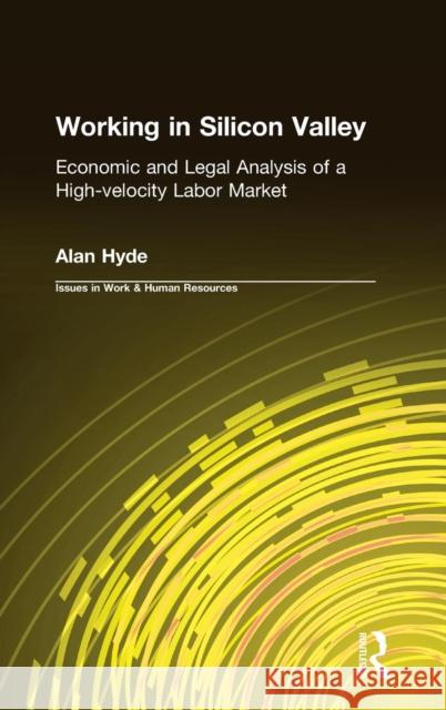 Working in Silicon Valley: Economic and Legal Analysis of a High-velocity Labor Market Hyde, Alan 9780765607508 M.E. Sharpe