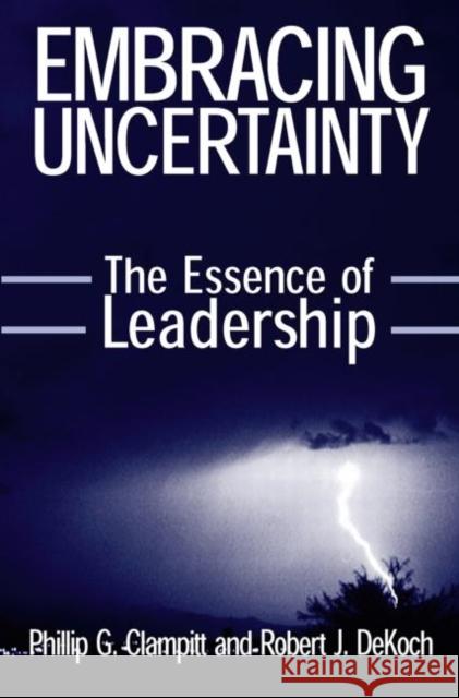 Embracing Uncertainty: The Essence of Leadership: The Essence of Leadership Clampitt, Phillip G. 9780765607737 M.E. Sharpe