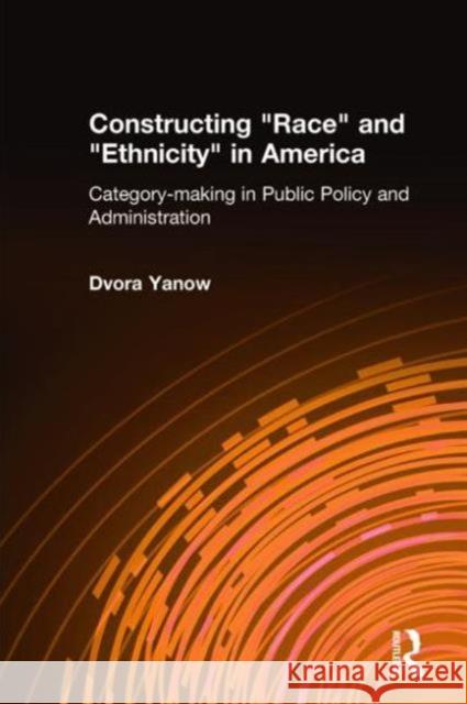 Constructing Race and Ethnicity in America: Category-Making in Public Policy and Administration Yanow, Dvora 9780765608000