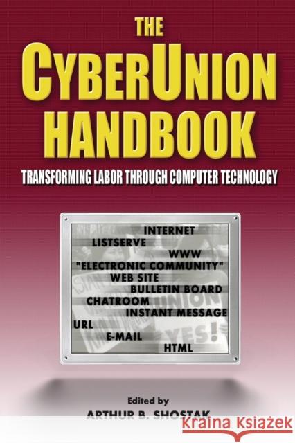 The CyberUnion Handbook: Transforming Labor Through Computer Technology Shostak, Arthur B. 9780765608031 M.E. Sharpe