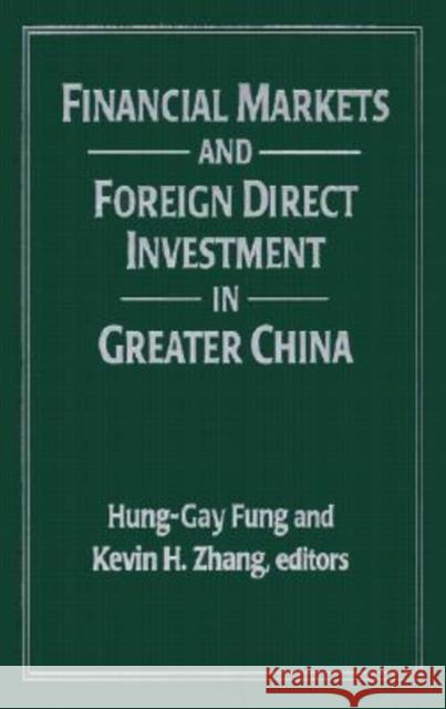 Financial Markets and Foreign Direct Investment in Greater China Hung-Gay Fung Kevin H. Zhang 9780765608048