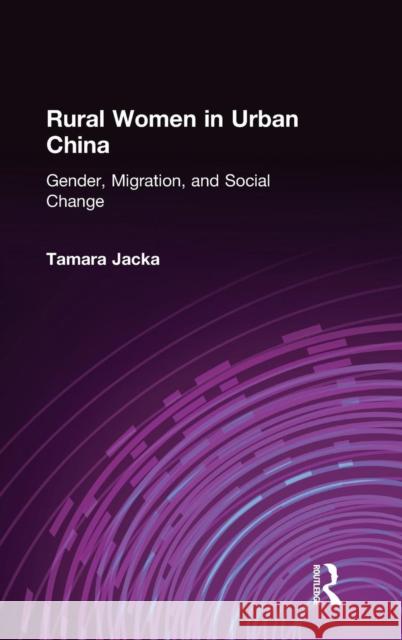 Rural Women in Urban China: Gender, Migration, and Social Change: Gender, Migration, and Social Change Jacka, Tamara 9780765608208 M.E. Sharpe