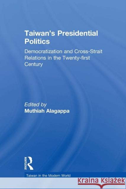 Taiwan's Presidential Politics: Democratization and Cross-Strait Relations in the Twenty-First Century Alagappa, Muthiah 9780765608345