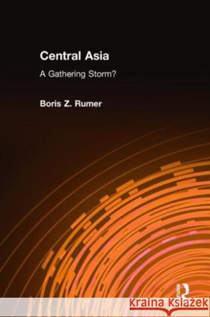 Central Asia: A Gathering Storm? Rumer, Boris Z. 9780765608628 M.E. Sharpe
