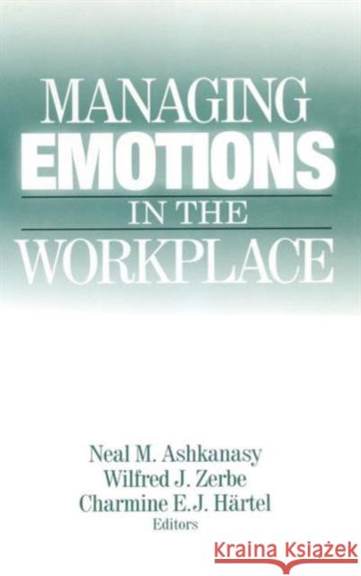 Managing Emotions in the Workplace Neal M. Ashkanasy Wilfred J. Zerbe Charmine E. J. Hartel 9780765609373