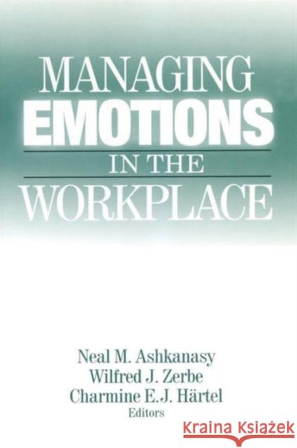 Managing Emotions in the Workplace Neal M. Ashkanasy Wilfred J. Zerbe Charmine E. J. Hartel 9780765609380