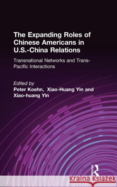 The Expanding Roles of Chinese Americans in U.S.-China Relations: Transnational Networks and Trans-Pacific Interactions Koehn, Peter 9780765609496