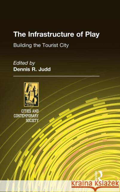 The Infrastructure of Play: Building the Tourist City: Building the Tourist City Judd, Dennis R. 9780765609557