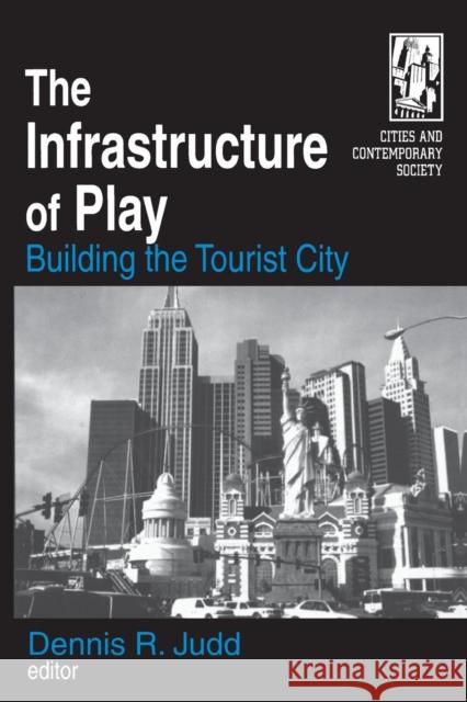 The Infrastructure of Play: Building the Tourist City: Building the Tourist City Judd, Dennis R. 9780765609564 M.E. Sharpe