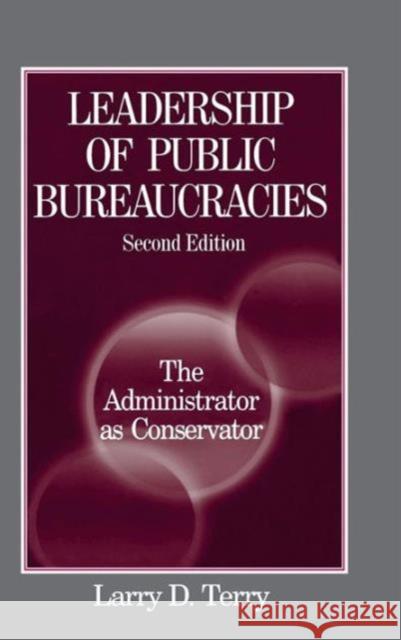 Leadership of Public Bureaucracies: The Administrator as Conservator: The Administrator as Conservator Terry, Larry D. 9780765609588 M.E. Sharpe