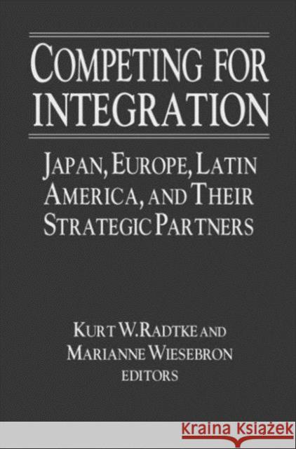 Competing for Integration: Japan, Europe, Latin America, and Their Strategic Partners Radtke, Kurt W. 9780765609625 M.E. Sharpe