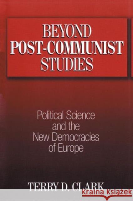 Beyond Post-communist Studies: Political Science and the New Democracies of Europe Clark, Terry D. 9780765609816 M.E. Sharpe