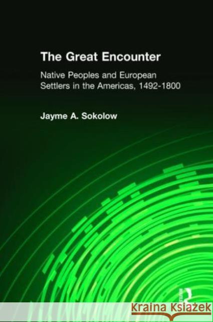 The Great Encounter: Native Peoples and European Settlers in the Americas, 1492-1800 Sokolow, Jayme A. 9780765609823 M.E. Sharpe