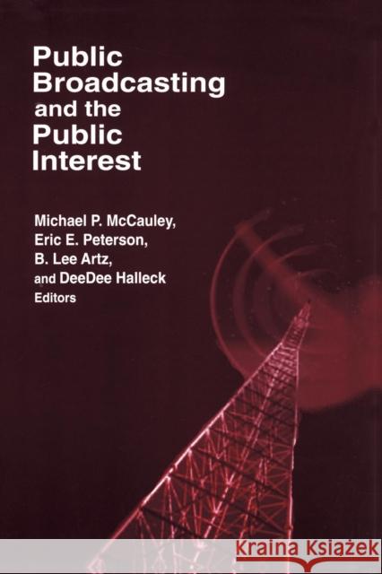 Public Broadcasting and the Public Interest Michael P. McCauley Eric E. Peterson B. Lee Artz 9780765609915