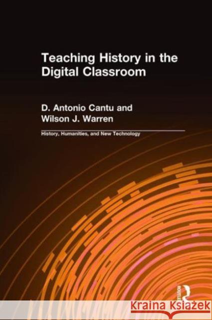 Teaching History in the Digital Classroom D. Antonio Cantu Wilson J. Warren 9780765609922 M.E. Sharpe