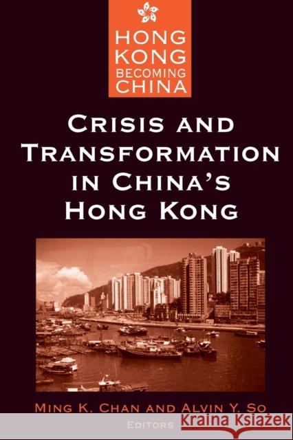 Crisis and Transformation in China's Hong Kong Ming K. Chan Alvin Y. So 9780765610010 East Gate Book