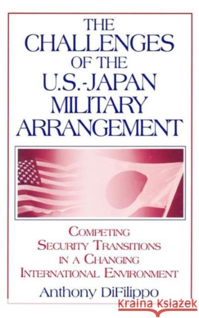 The Challenges of the US-Japan Military Arrangement: Competing Security Transitions in a Changing International Environment: Competing Security Transi Difilippo, Anthony 9780765610188 M.E. Sharpe