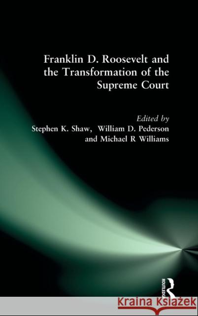 Franklin D. Roosevelt and the Transformation of the Supreme Court Stephen K. Shaw William D. Pederson Frank J. Williams 9780765610324 M.E. Sharpe