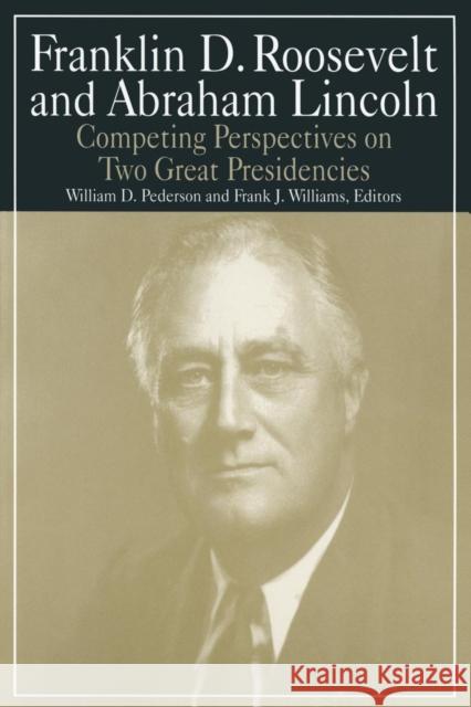 Franklin D.Roosevelt and Abraham Lincoln: Competing Perspectives on Two Great Presidencies Pederson, William D. 9780765610355