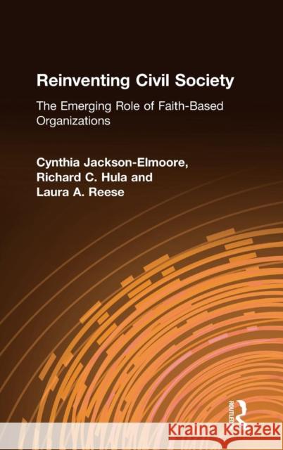 Reinventing Civil Society: The Emerging Role of Faith-Based Organizations: The Emerging Role of Faith-Based Organizations Jackson-Elmoore, Cynthia 9780765610409