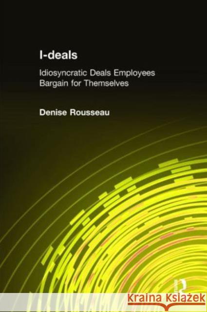 I-Deals: Idiosyncratic Deals Employees Bargain for Themselves Rousseau, Denise 9780765610423