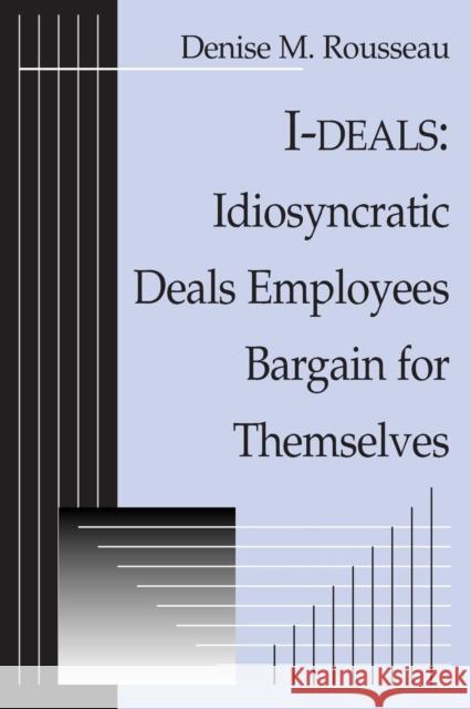 I-Deals: Idiosyncratic Deals Employees Bargain for Themselves Rousseau, Denise 9780765610430