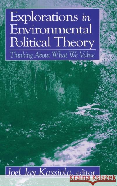 Explorations in Environmental Political Theory: Thinking about What We Value Kassiola, Joel Jay 9780765610522 M.E. Sharpe